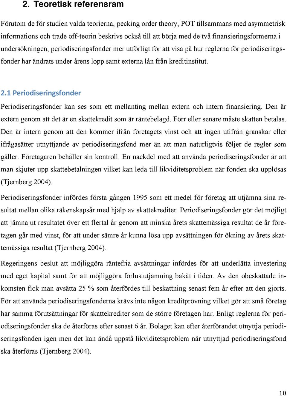 1 Periodiseringsfonder Periodiseringsfonder kan ses som ett mellanting mellan extern och intern finansiering. Den är extern genom att det är en skattekredit som är räntebelagd.