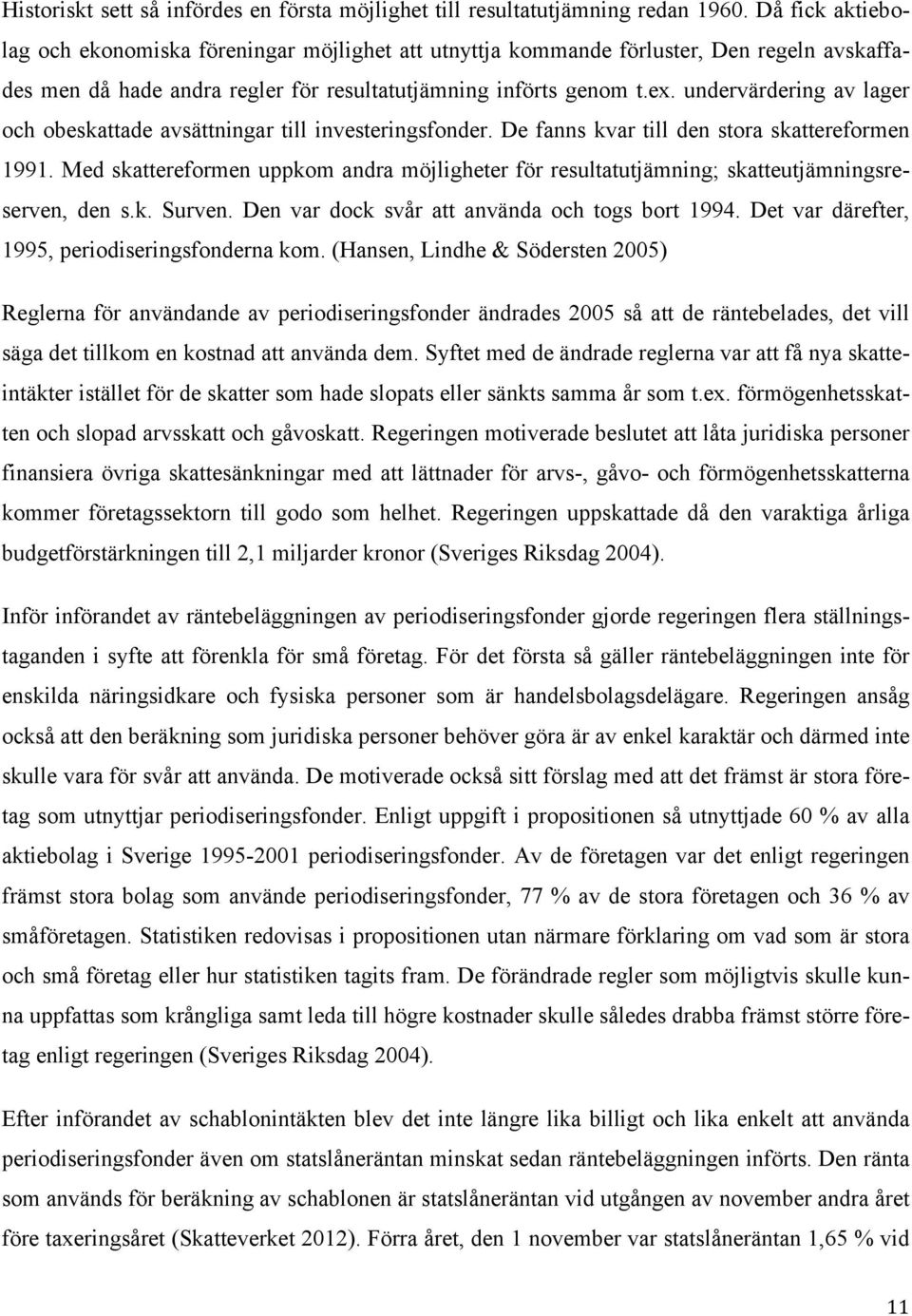 undervärdering av lager och obeskattade avsättningar till investeringsfonder. De fanns kvar till den stora skattereformen 1991.