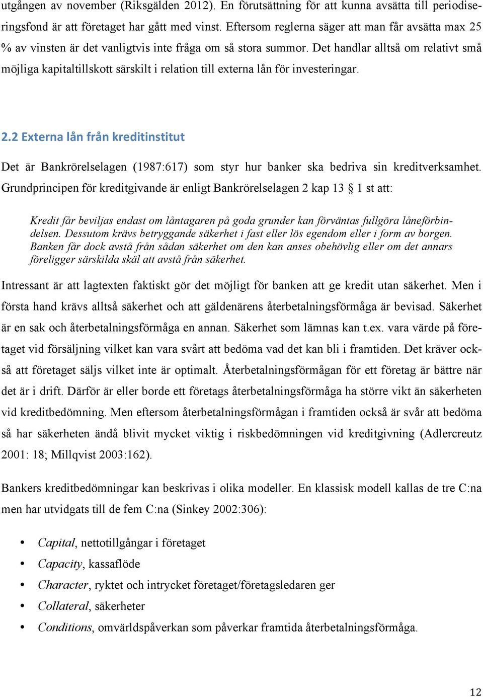 Det handlar alltså om relativt små möjliga kapitaltillskott särskilt i relation till externa lån för investeringar. 2.