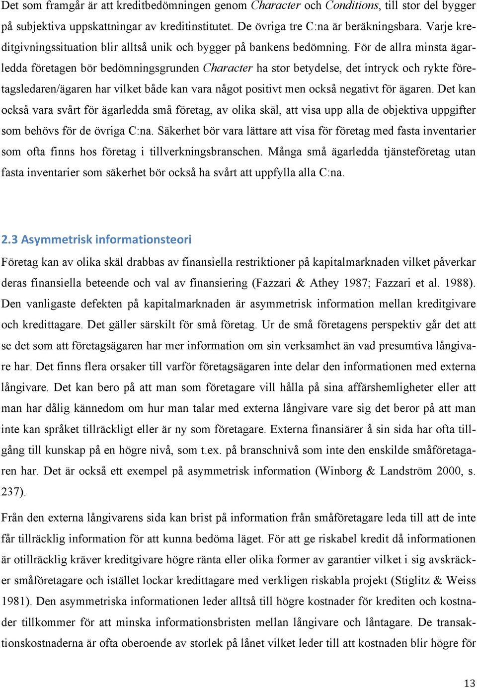 För de allra minsta ägarledda företagen bör bedömningsgrunden Character ha stor betydelse, det intryck och rykte företagsledaren/ägaren har vilket både kan vara något positivt men också negativt för