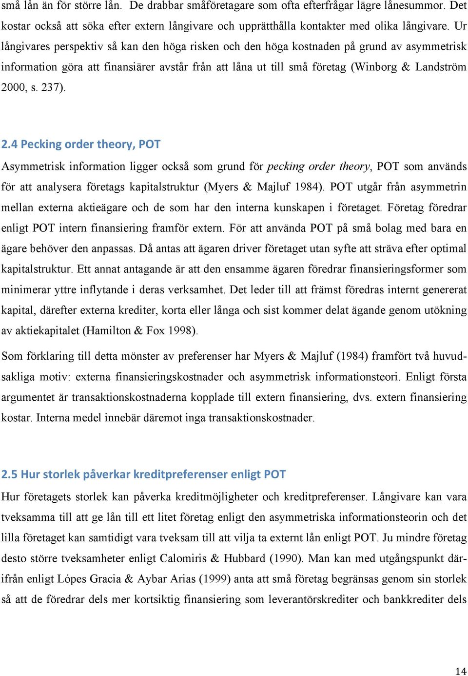 237). 2.4 Pecking order theory, POT Asymmetrisk information ligger också som grund för pecking order theory, POT som används för att analysera företags kapitalstruktur (Myers & Majluf 1984).