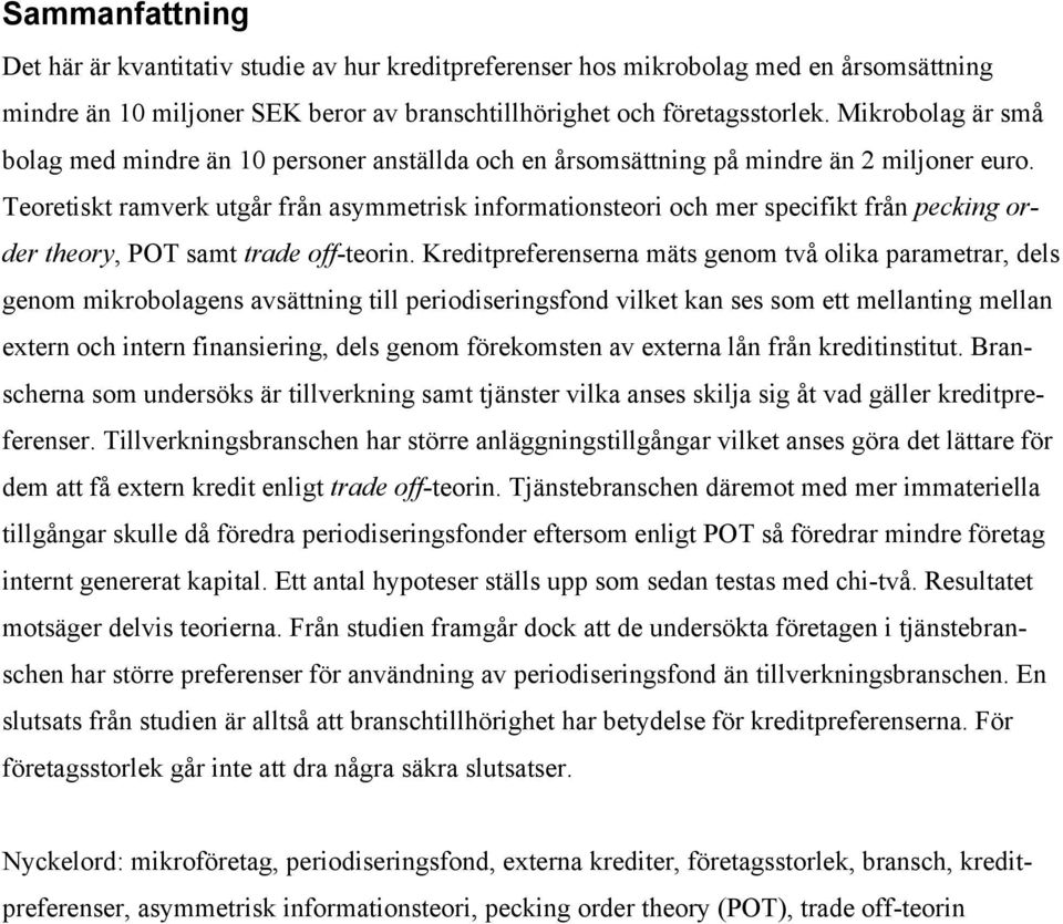 Teoretiskt ramverk utgår från asymmetrisk informationsteori och mer specifikt från pecking order theory, POT samt trade off-teorin.