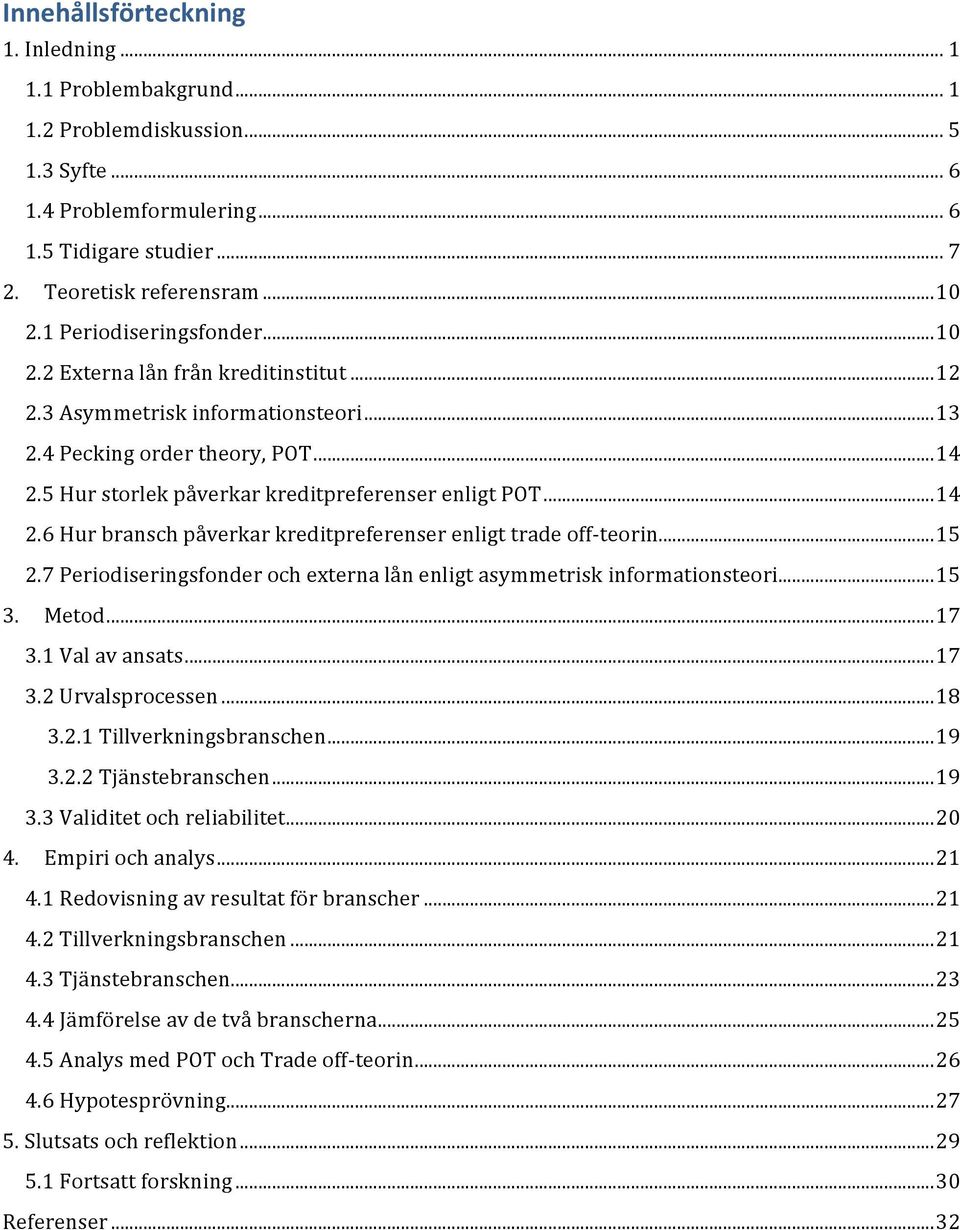 ..14 2.6 Hur bransch påverkar kreditpreferenser enligt trade off- teorin...15 2.7 Periodiseringsfonder och externa lån enligt asymmetrisk informationsteori...15 3. Metod...17 3.1 Val av ansats...17 3.2 Urvalsprocessen.