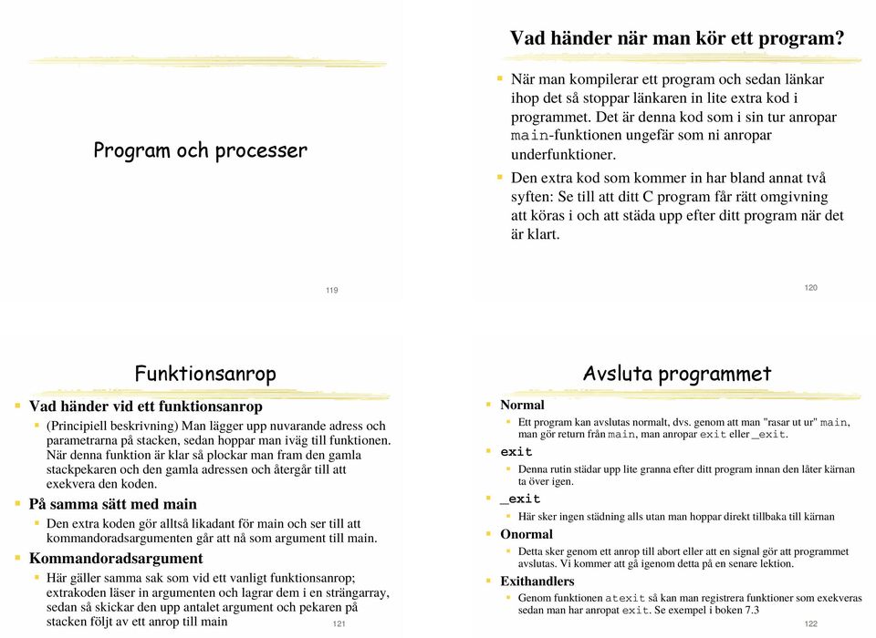 Den extra kod som kommer in har bland annat två syften: Se till att ditt C program får rätt omgivning att köras i och att städa upp efter ditt program när det är klart.