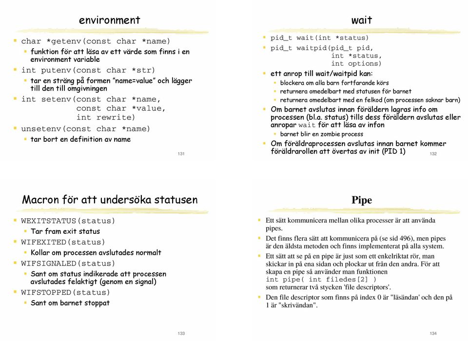 *status, int options) ett anrop till wait/waitpid kan: blockera om alla barn fortfarande körs returnera omedelbart med statusen för barnet returnera omedelbart med en felkod (om processen saknar