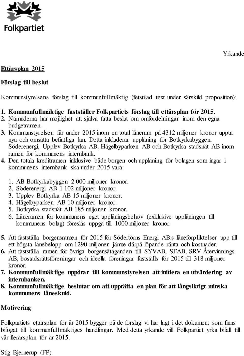 Detta inkluderar upplåning för Botkyrkabyggen, öderenergi, Upplev Botkyrka AB, Hågelbyparken AB och Botkyrka stadsnät AB inom ramen för kommunens internbank. 4.