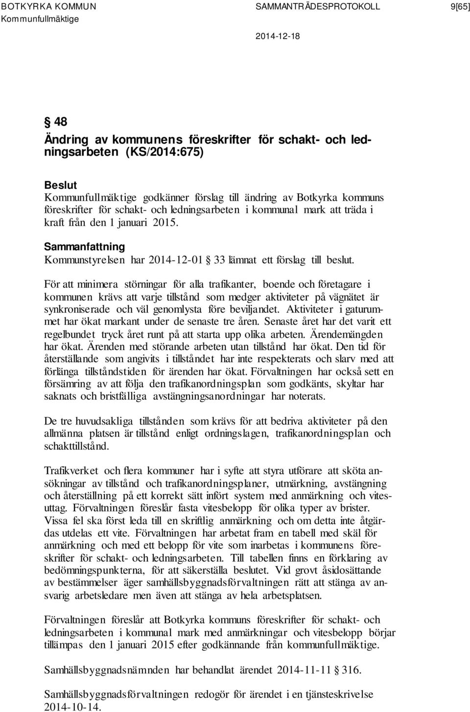 För att minimera störningar för alla trafikanter, boende och företagare i kommunen krävs att varje tillstånd som medger aktiviteter på vägnätet är synkroniserade och väl genomlysta före beviljandet.