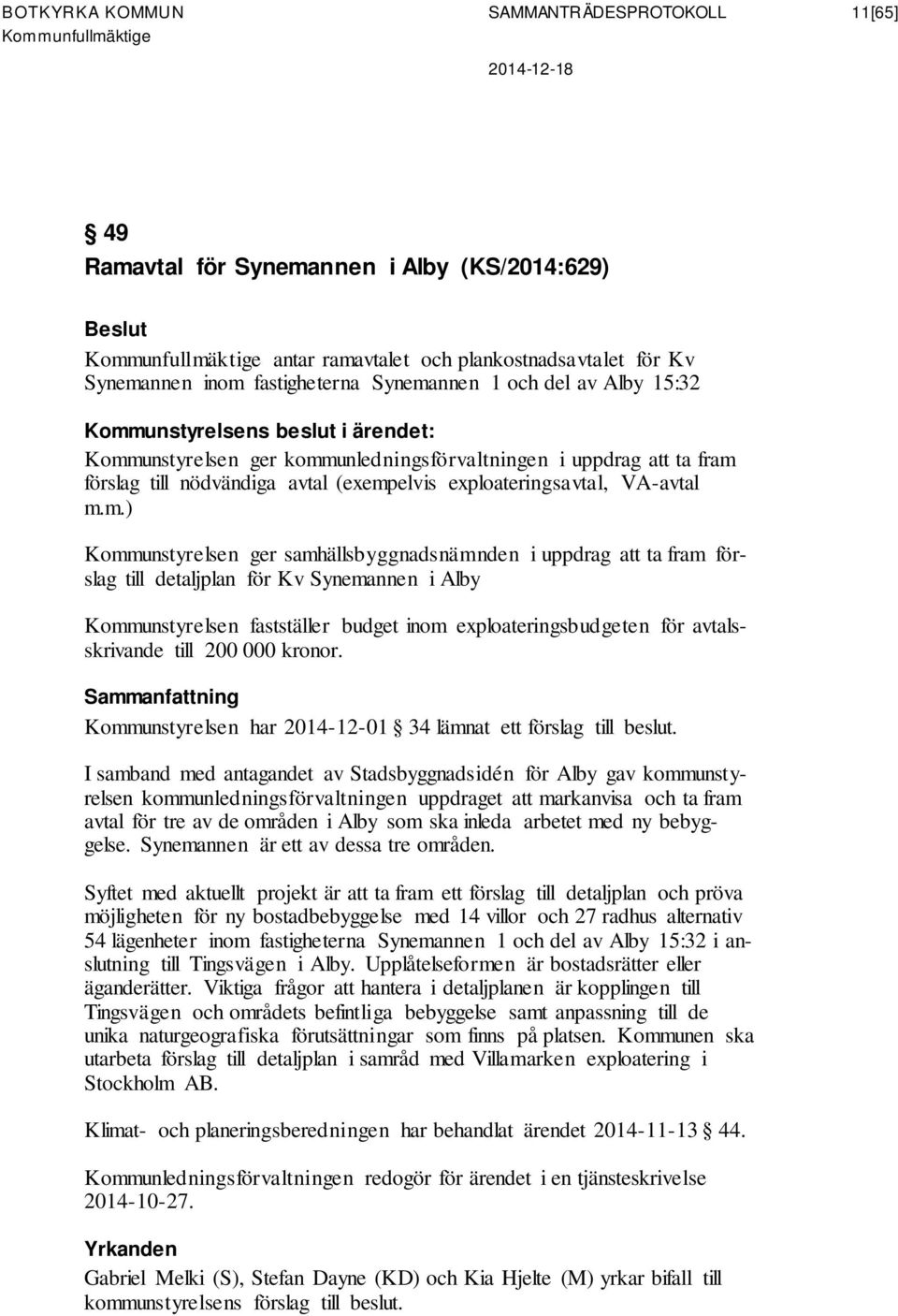 ger samhällsbyggnadsnämnden i uppdrag att ta fram förslag till detaljplan för Kv ynemannen i Alby Kommunstyrelsen fastställer budget inom exploateringsbudgeten för avtalsskrivande till 200 000 kronor.