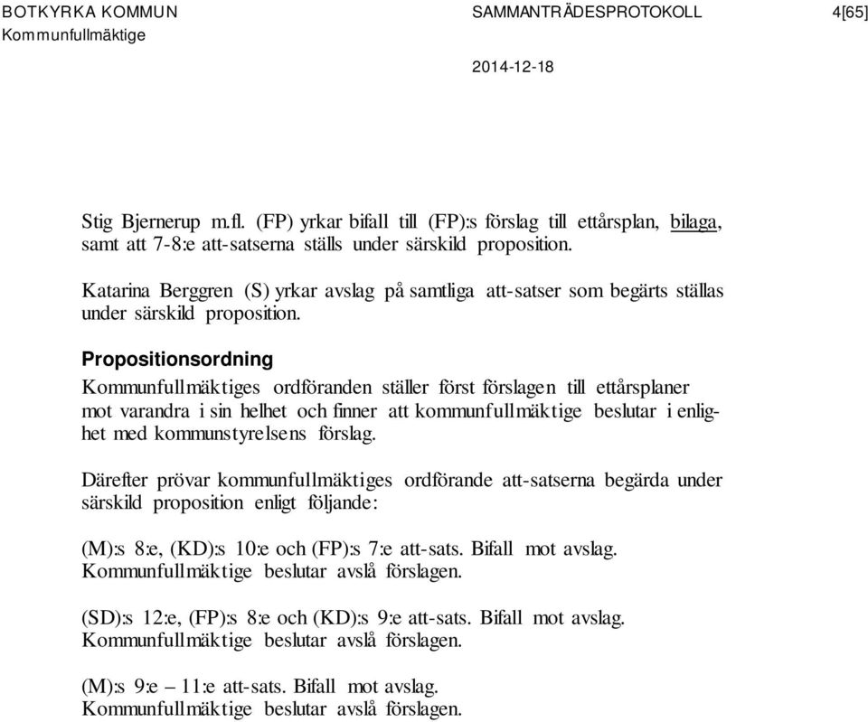 Propositionsordning s ordföranden ställer först förslagen till ettårsplaner mot varandra i sin helhet och finner att kommunfullmäktige beslutar i enlighet med kommunstyrelsens förslag.