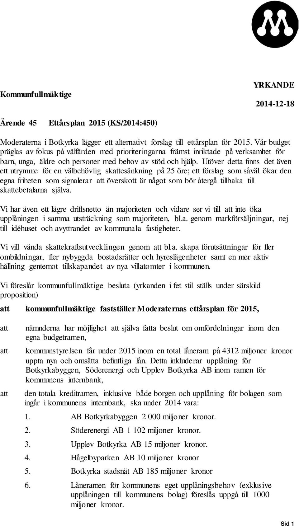 Utöver detta finns det även ett utrymme för en välbehövlig skattesänkning på 25 öre; ett förslag som såväl ökar den egna friheten som signalerar att överskott är något som bör återgå tillbaka till