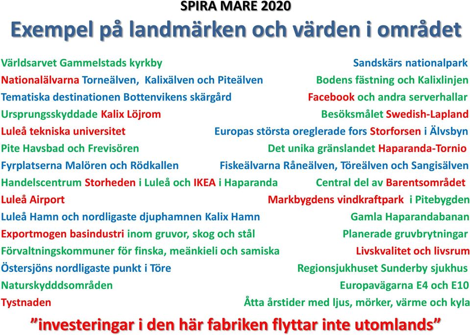 djuphamnen Kalix Hamn Exportmogen basindustri inom gruvor, skog och stål Förvaltningskommuner för finska, meänkieli och samiska Östersjöns nordligaste punkt i Töre Naturskydddsområden Tystnaden