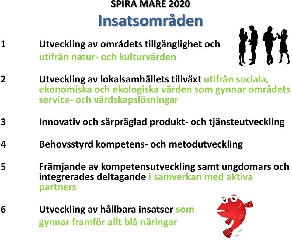 särpräglad produkt- och tjänsteutveckling 4 Behovsstyrd kompetens- och metodutveckling 5 Främjande av kompetensutveckling samt