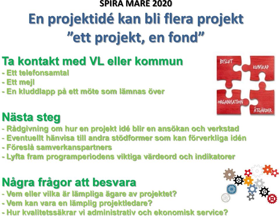 kan förverkliga idén - Föreslå samverkanspartners - Lyfta fram programperiodens viktiga värdeord och indikatorer Några frågor att besvara - Vem