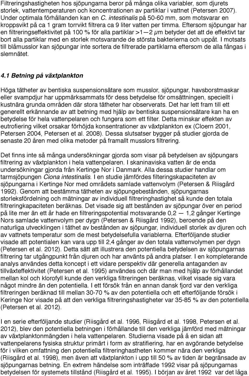 Eftersom sjöpungar har en filtreringseffektivitet på 100 % för alla partiklar >1 2 µm betyder det att de effektivt tar bort alla partiklar med en storlek motsvarande de största bakterierna och uppåt.