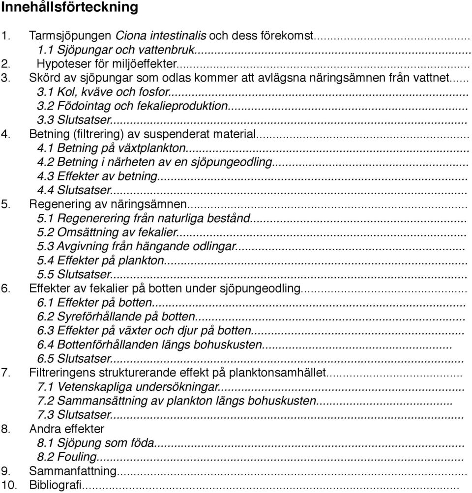 Betning (filtrering) av suspenderat material...! 4.1 Betning på växtplankton...! 4.2 Betning i närheten av en sjöpungeodling...! 4.3 Effekter av betning...! 4.4 Slutsatser... 5.