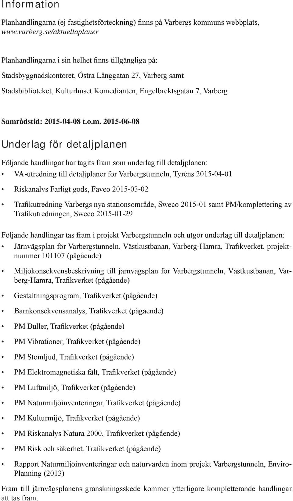 Samrådstid: 2015-04-08 t.o.m. 2015-06-08 Underlag för detaljplanen Följande handlingar har tagits fram som underlag till detaljplanen: VA-utredning till detaljplaner för Varbergstunneln, Tyréns