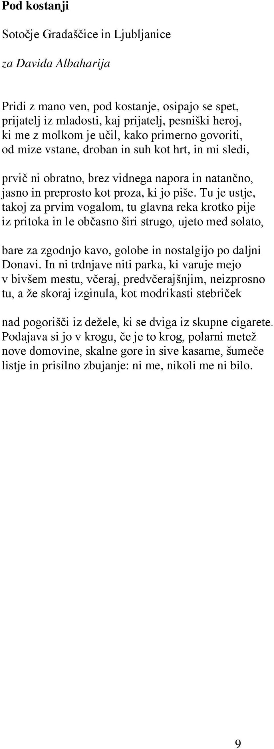 Tu je ustje, takoj za prvim vogalom, tu glavna reka krotko pije iz pritoka in le občasno širi strugo, ujeto med solato, bare za zgodnjo kavo, golobe in nostalgijo po daljni Donavi.