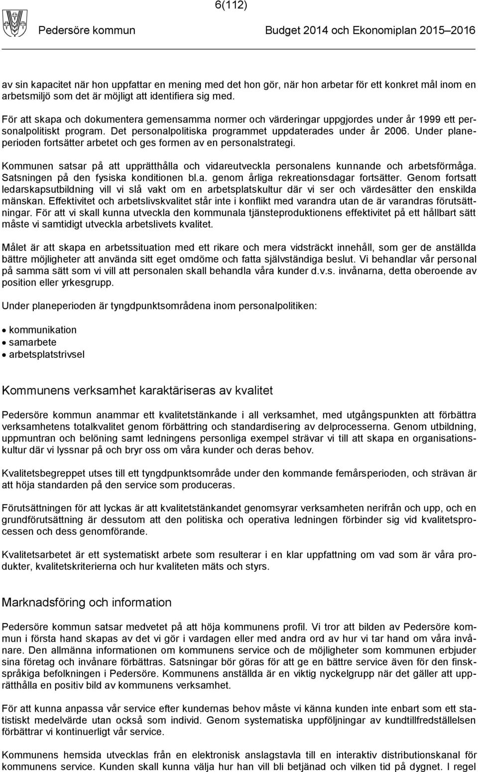 Under planeperioden fortsätter arbetet och ges formen av en personalstrategi. Kommunen satsar på att upprätthålla och vidareutveckla personalens kunnande och arbetsförmåga.