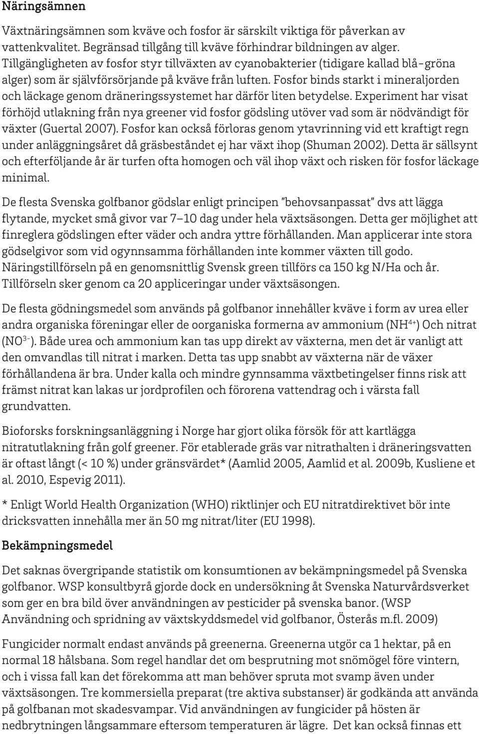 Fosfor binds starkt i mineraljorden och läckage genom dräneringssystemet har därför liten betydelse.