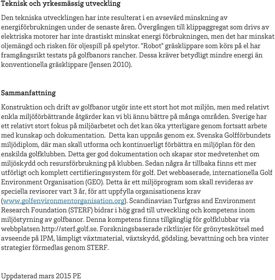 Robot gräsklippare som körs på el har framgångsrikt testats på golfbanors rancher. Dessa kräver betydligt mindre energi än konventionella gräsklippare (Jensen 2010).