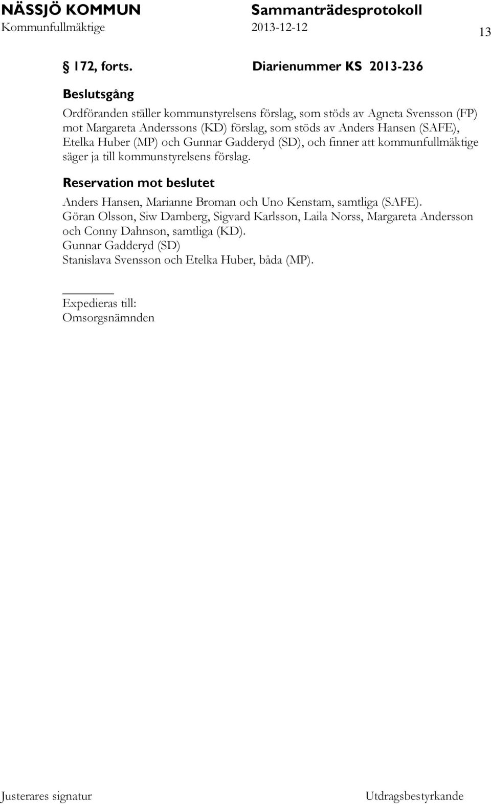 som stöds av Anders Hansen (SAFE), Etelka Huber (MP) och Gunnar Gadderyd (SD), och finner att kommunfullmäktige säger ja till kommunstyrelsens förslag.