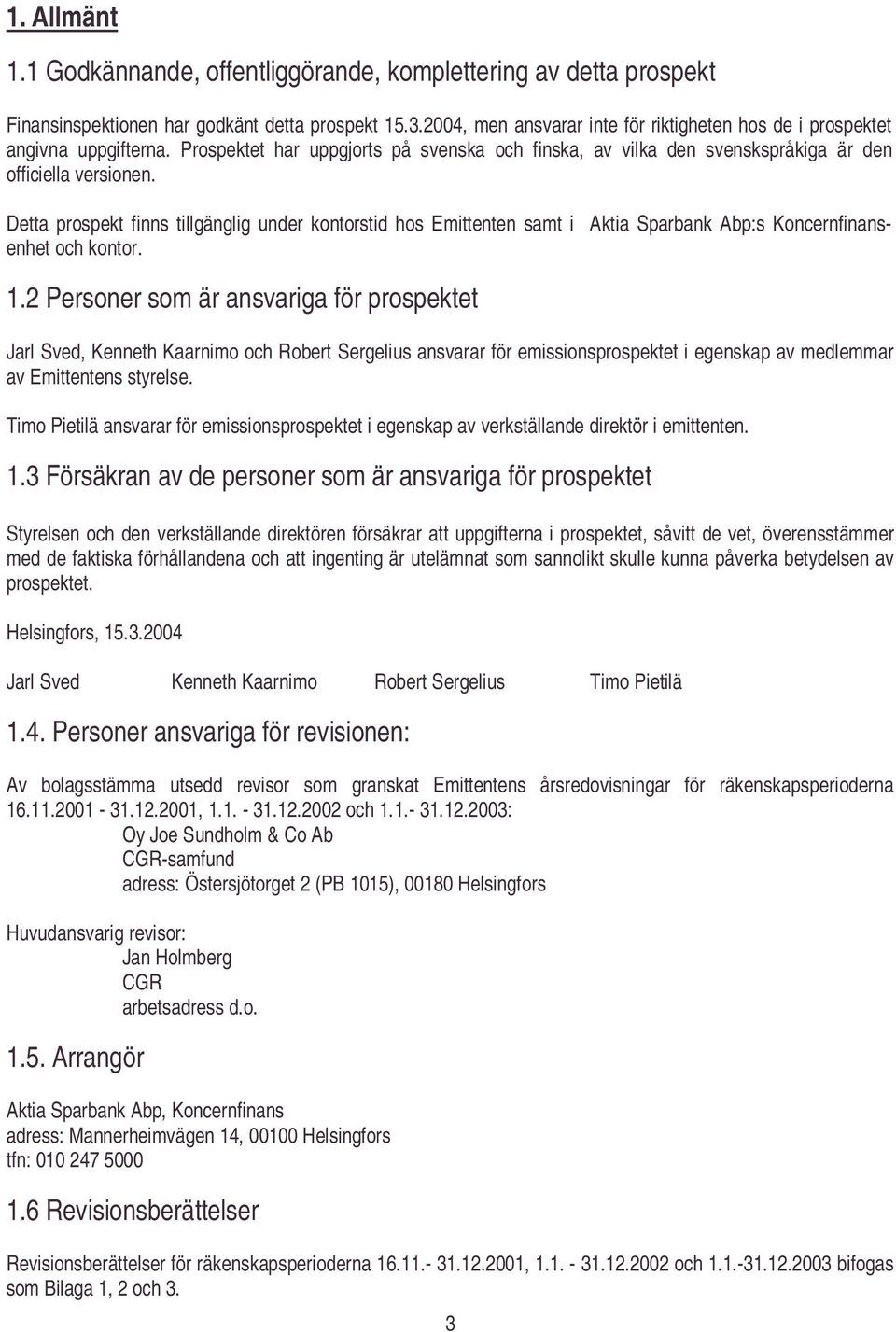 Detta prospekt finns tillgänglig under kontorstid hos Emittenten samt i Aktia Sparbank Abp:s Koncernfinansenhet och kontor. 1.