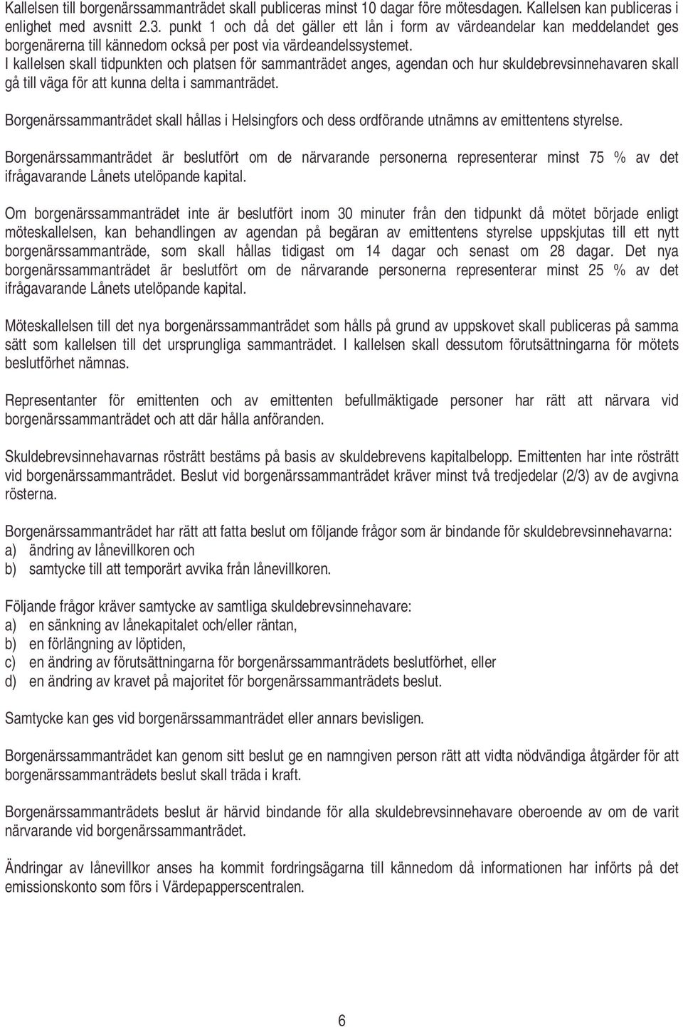 I kallelsen skall tidpunkten och platsen för sammanträdet anges, agendan och hur skuldebrevsinnehavaren skall gå till väga för att kunna delta i sammanträdet.