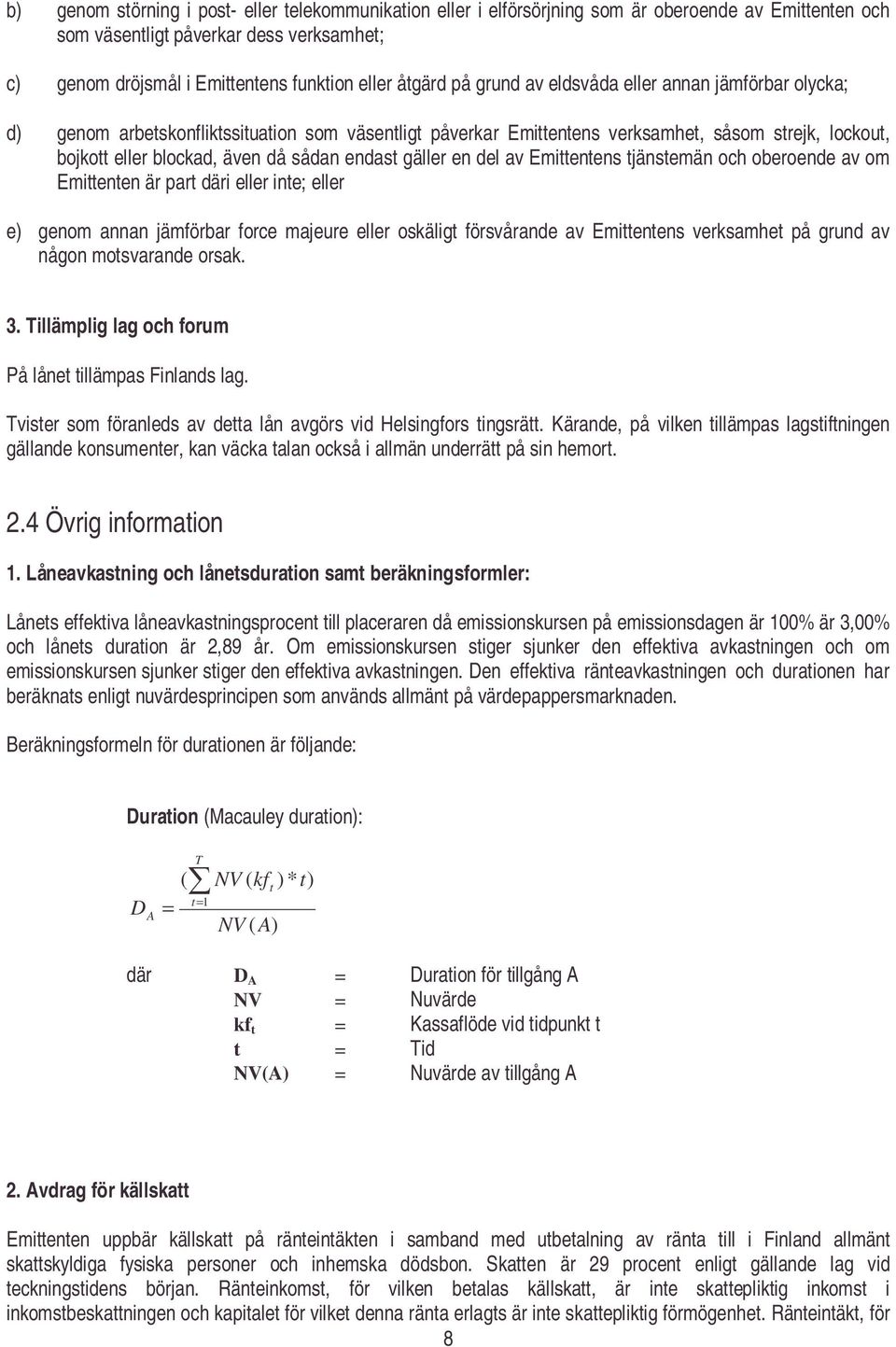 endast gäller en del av Emittentens tjänstemän och oberoende av om Emittenten är part däri eller inte; eller e) genom annan jämförbar force majeure eller oskäligt försvårande av Emittentens