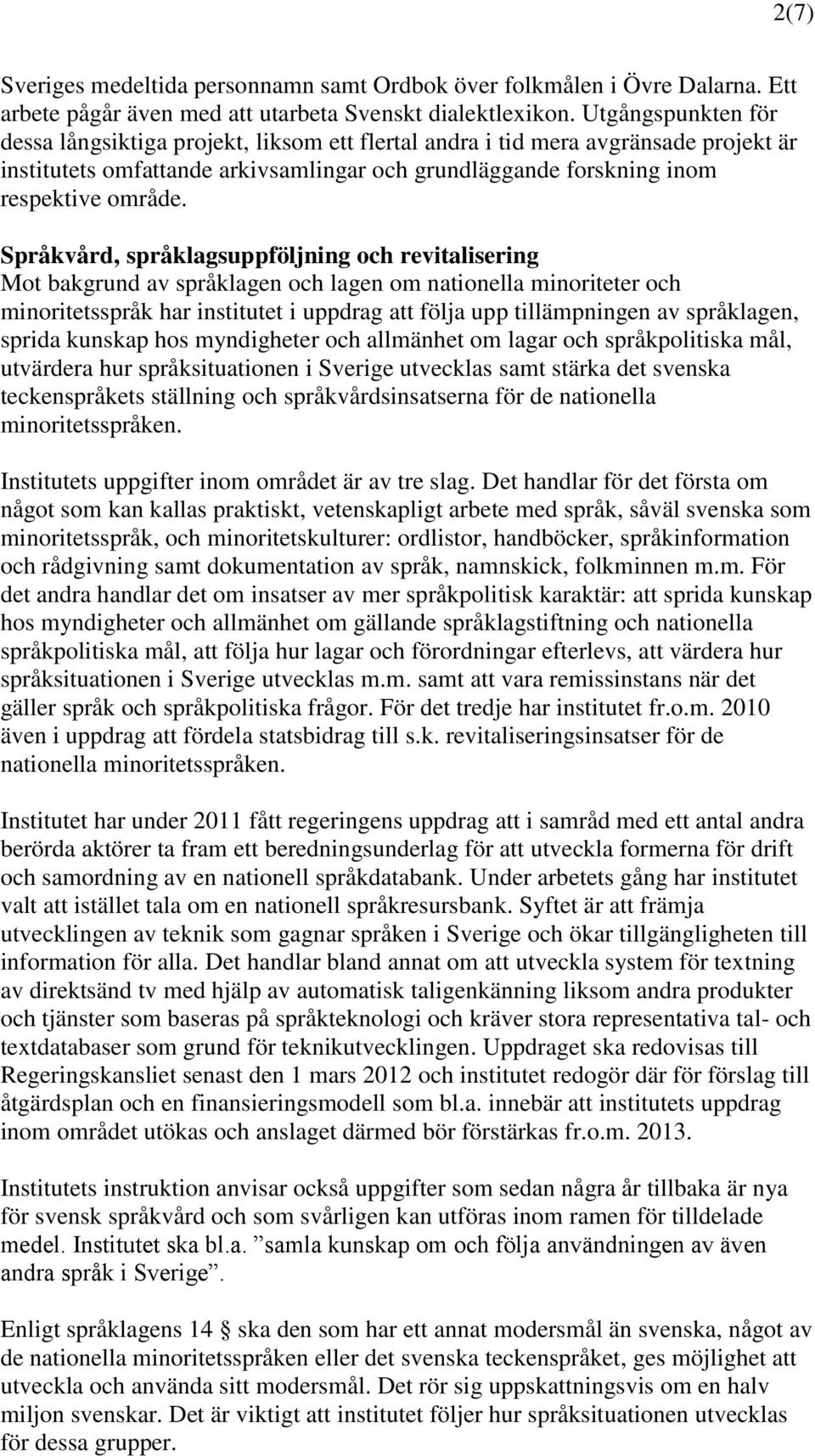 Språkvård, språklagsuppföljning och revitalisering Mot bakgrund av språklagen och lagen om nationella minoriteter och minoritetsspråk har institutet i uppdrag att följa upp tillämpningen av