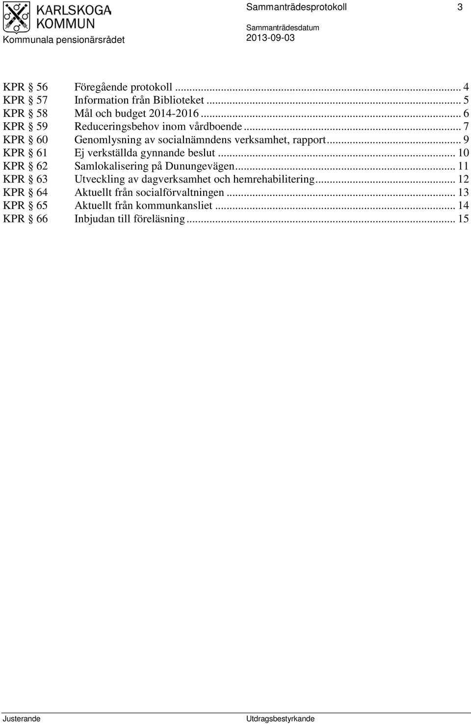 .. 9 KPR 61 Ej verkställda gynnande beslut... 10 KPR 62 Samlokalisering på Dunungevägen.