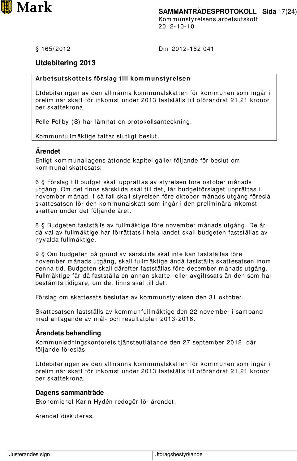 Ärendet Enligt kommunallagens åttonde kapitel gäller följande för beslut om kommunal skattesats: 6 Förslag till budget skall upprättas av styrelsen före oktober månads utgång.