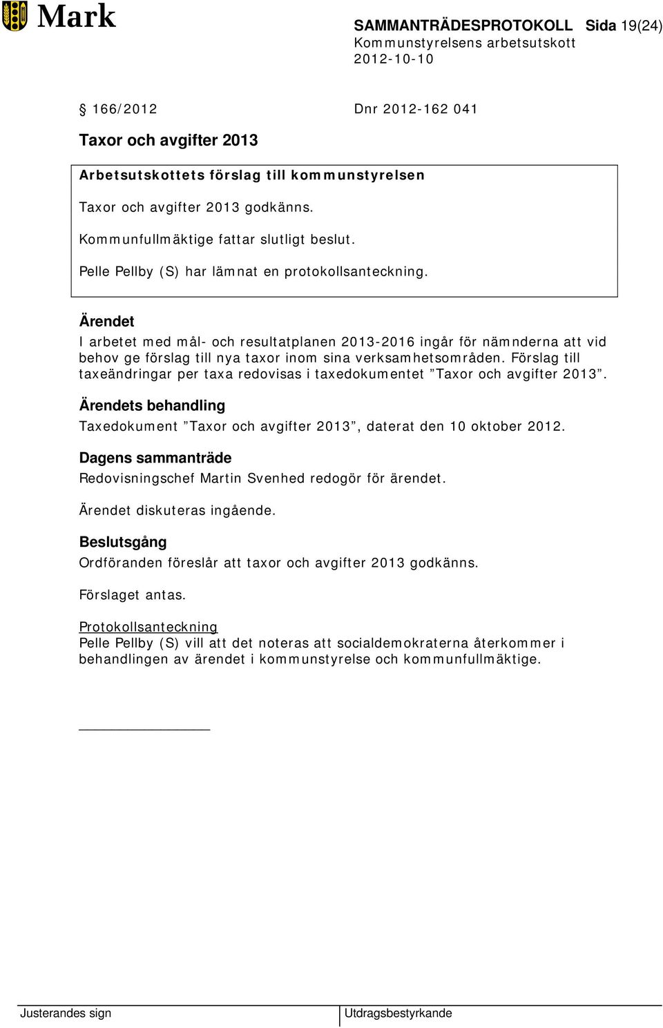 Ärendet I arbetet med mål- och resultatplanen 2013-2016 ingår för nämnderna att vid behov ge förslag till nya taxor inom sina verksamhetsområden.