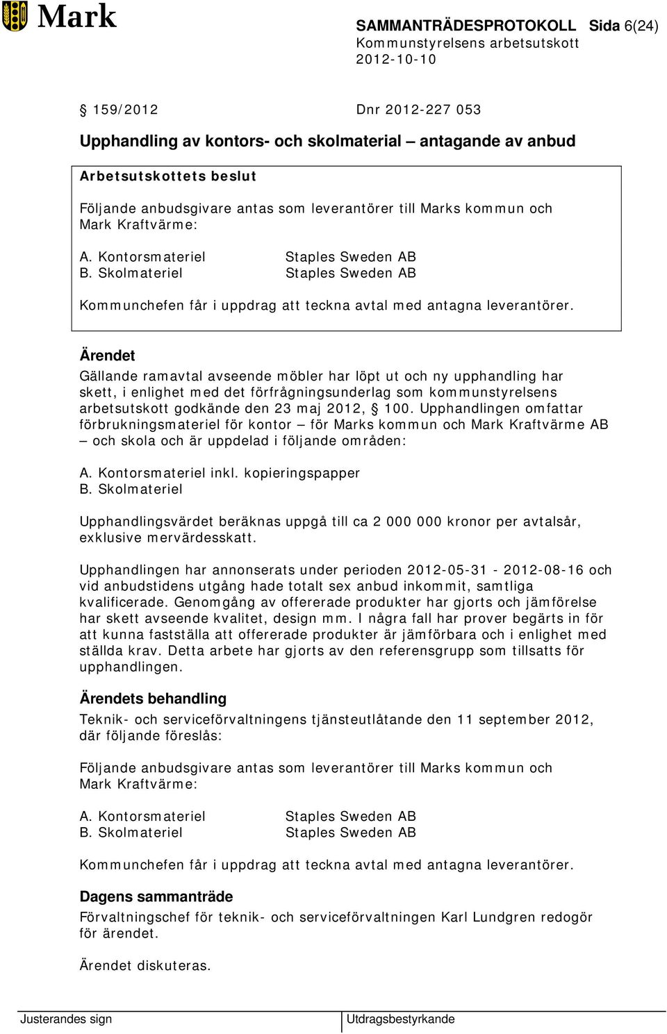 Ärendet Gällande ramavtal avseende möbler har löpt ut och ny upphandling har skett, i enlighet med det förfrågningsunderlag som kommunstyrelsens arbetsutskott godkände den 23 maj 2012, 100.