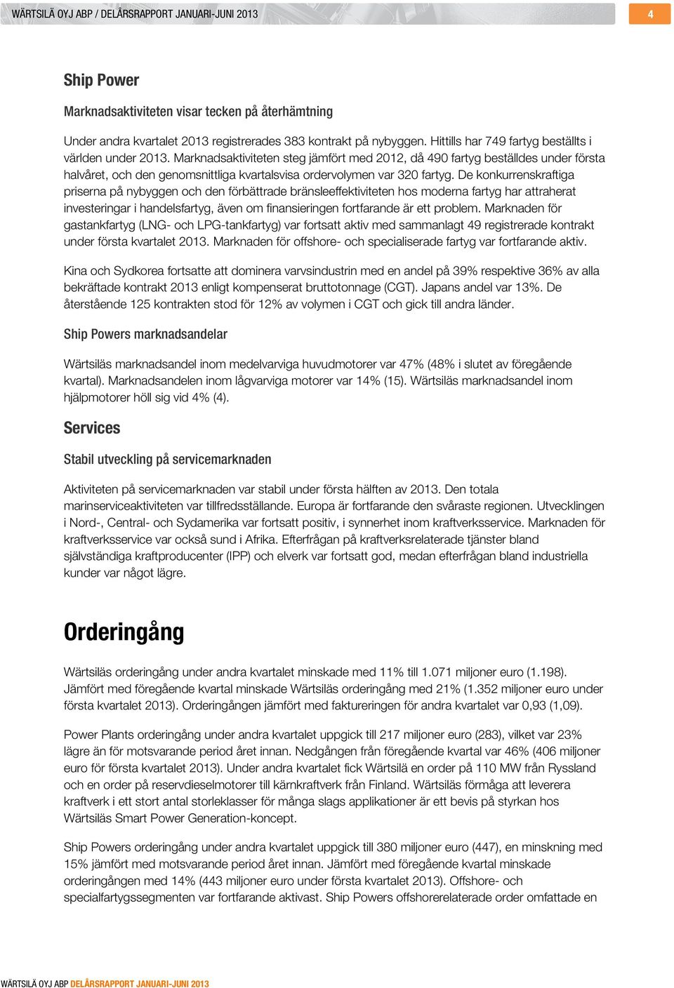 Marknadsaktiviteten steg jämfört med 2012, då 490 fartyg beställdes under första halvåret, och den genomsnittliga kvartalsvisa ordervolymen var 320 fartyg.