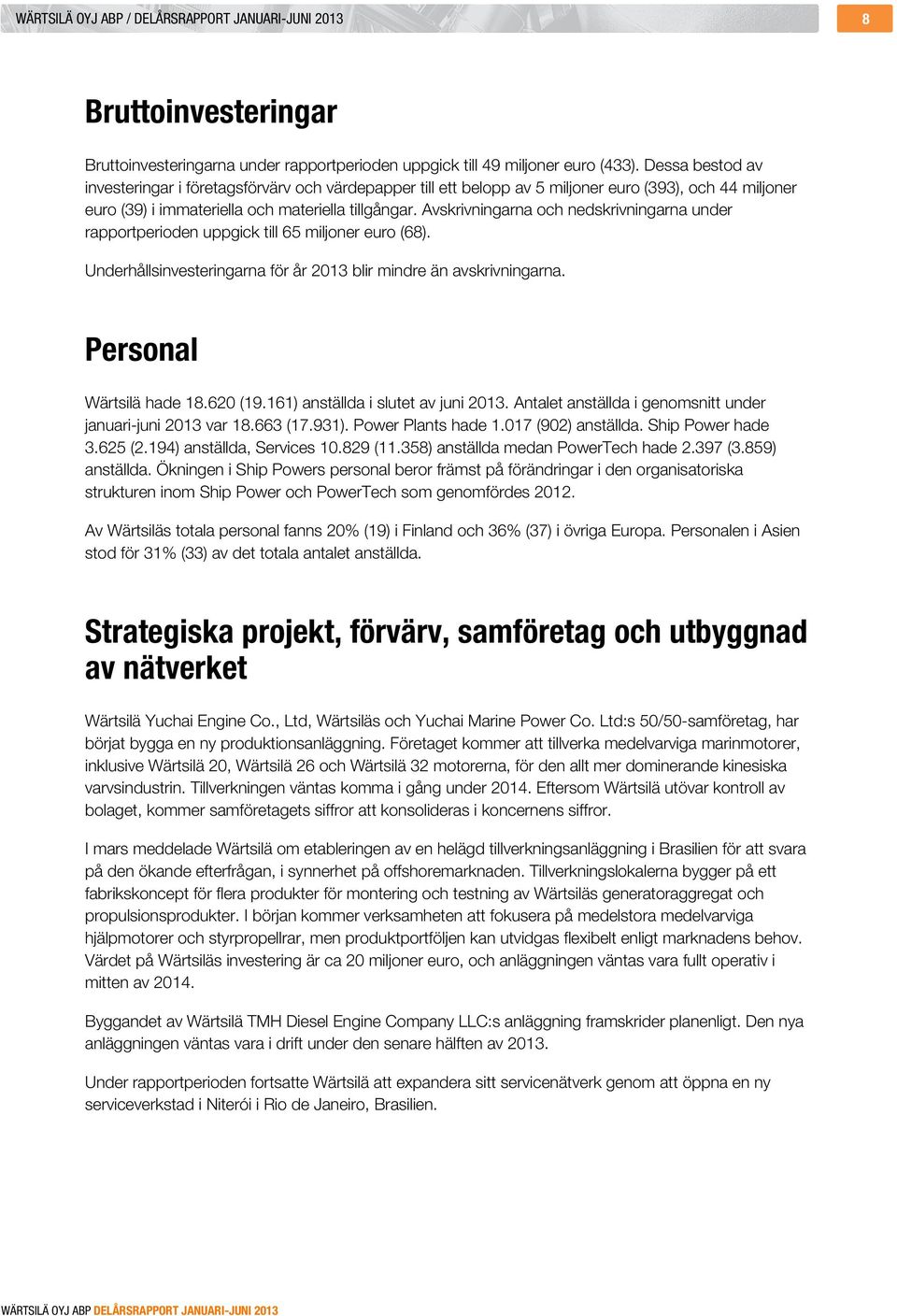 Avskrivningarna och nedskrivningarna under rapportperioden uppgick till 65 miljoner euro (68). Underhållsinvesteringarna för år 2013 blir mindre än avskrivningarna. Personal Wärtsilä hade 18.620 (19.