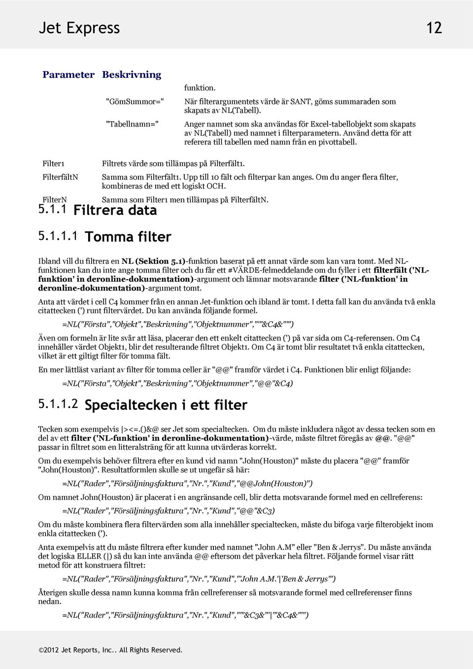 FilterfältN FilterN 5.1.1 Filtrera data FiltretsvärdesomtillämpaspåFilterfält1. SammasomFilterfält1.Upptill10fältochfilterparkananges.Omduangerflerafilter, kombinerasdemedettlogisktoch.