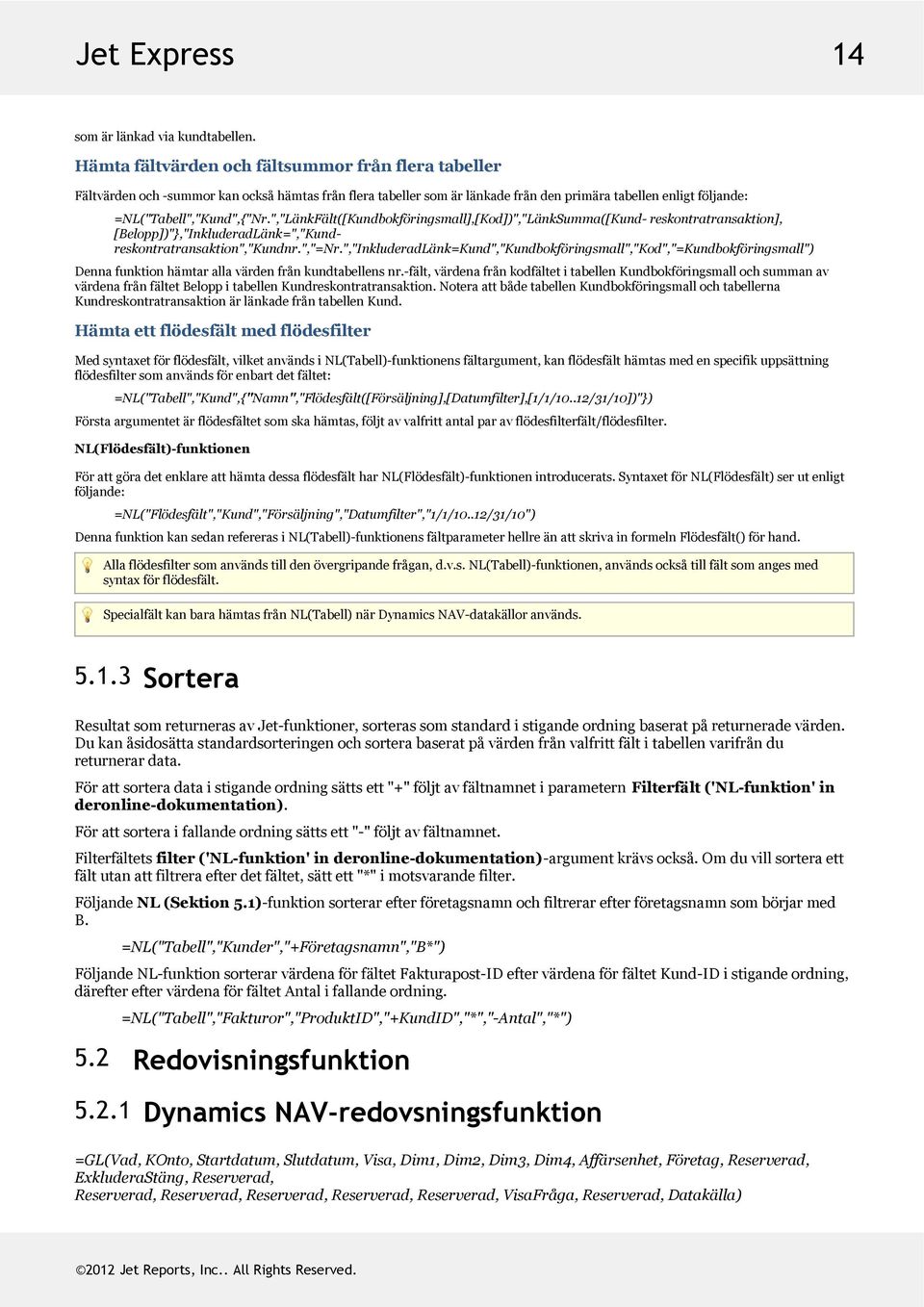 ","LänkFält([Kundbokföringsmall],[Kod])","LänkSumma([Kund- reskontratransaktion], [Belopp])"},"InkluderadLänk=","Kundreskontratransaktion","Kundnr.","=Nr.