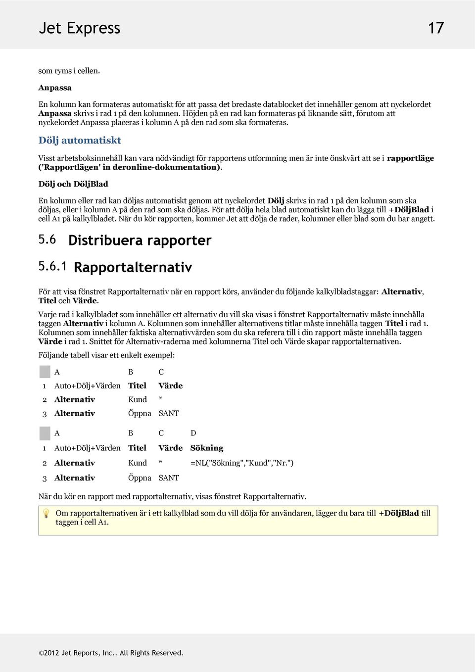 Döljautomatiskt Visstarbetsboksinnehållkanvaranödvändigtförrapportensutformningmenärinteönskvärtattsei rapportläge ('Rapportlägen'inderonline-dokumentation).