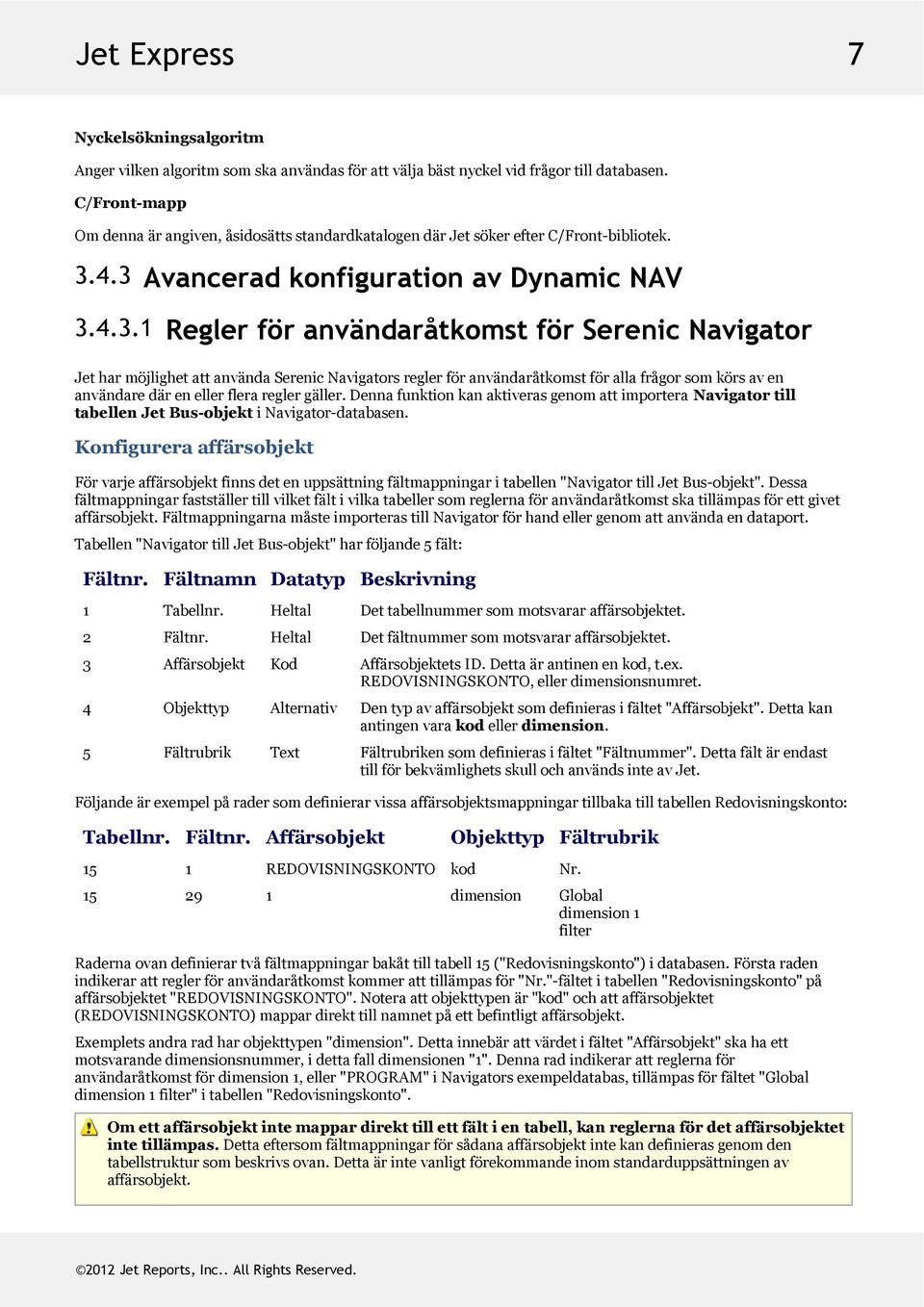 4.3 Avancerad konfiguration av Dynamic NAV 3.4.3.1 Regler för användaråtkomst för Serenic Navigator JetharmöjlighetattanvändaSerenicNavigatorsreglerföranvändaråtkomstförallafrågorsomkörsaven användaredärenellerflerareglergäller.