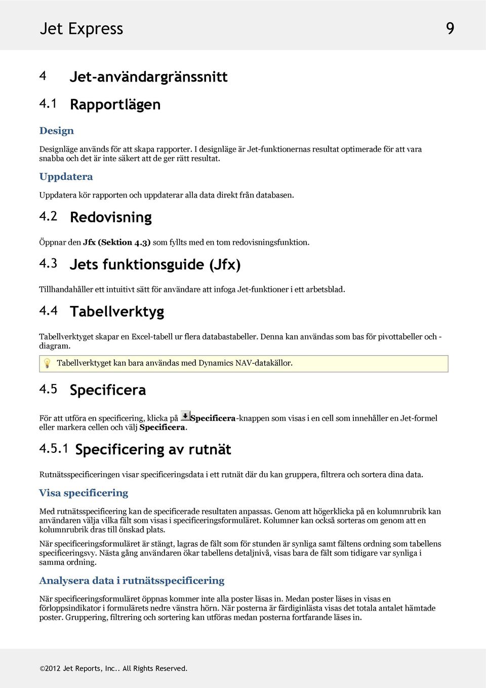 2 Redovisning ÖppnardenJfx(Sektion4.3)somfylltsmedentomredovisningsfunktion. 4.3 Jets funktionsguide (Jfx) TillhandahållerettintuitivtsättföranvändareattinfogaJet-funktioneriettarbetsblad. 4.4 Tabellverktyg TabellverktygetskaparenExcel-tabellurfleradatabastabeller.