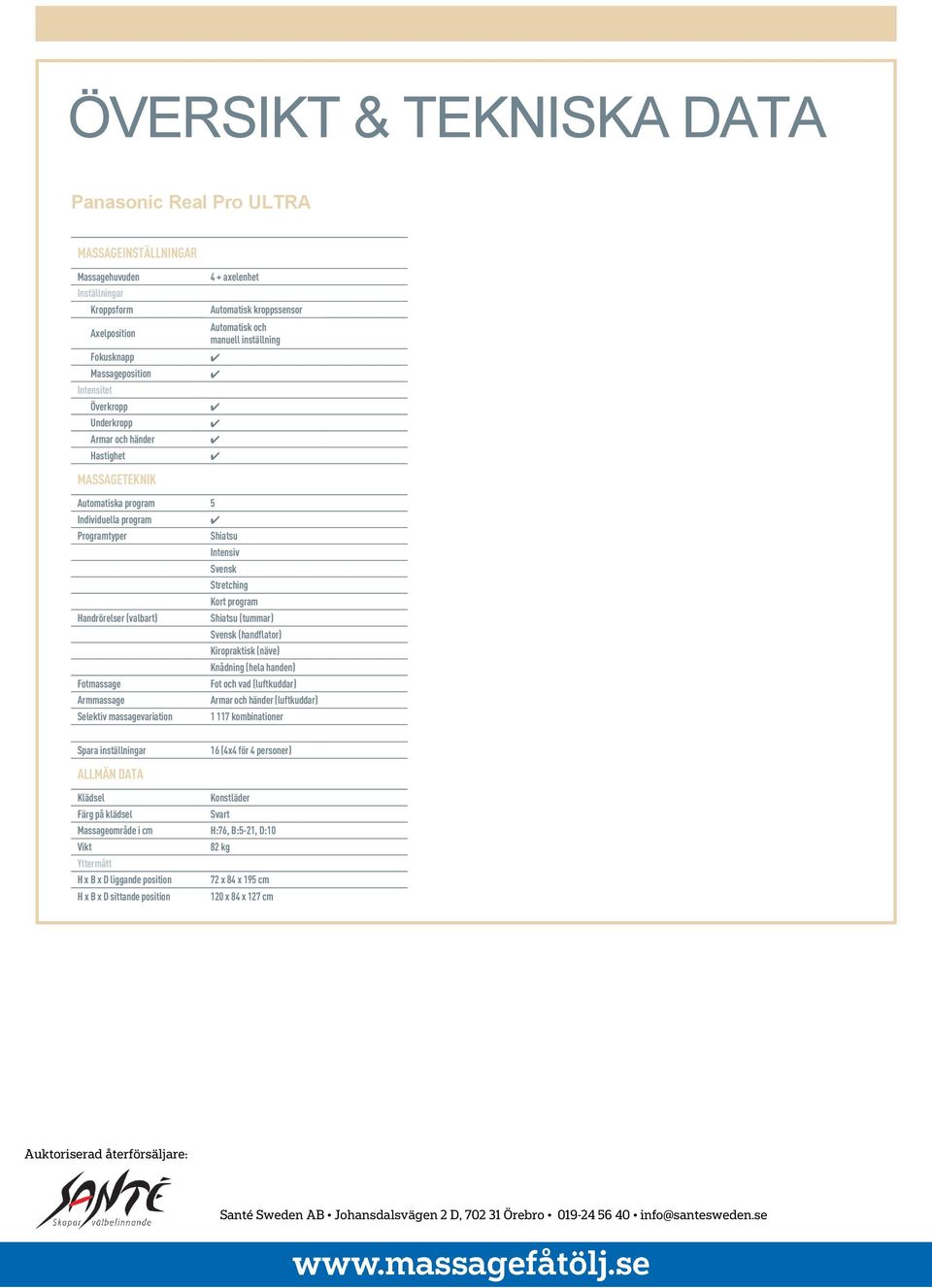 MASSAGETEKNIK Automatiska program 5 5 4 Individuella program Programtyper Shiatsu Shiatsu Shiatsu Handrörelser (valbart) Intensiv Intensiv Hawaiisk Manuell inställning, 5 lägen Svensk Svensk