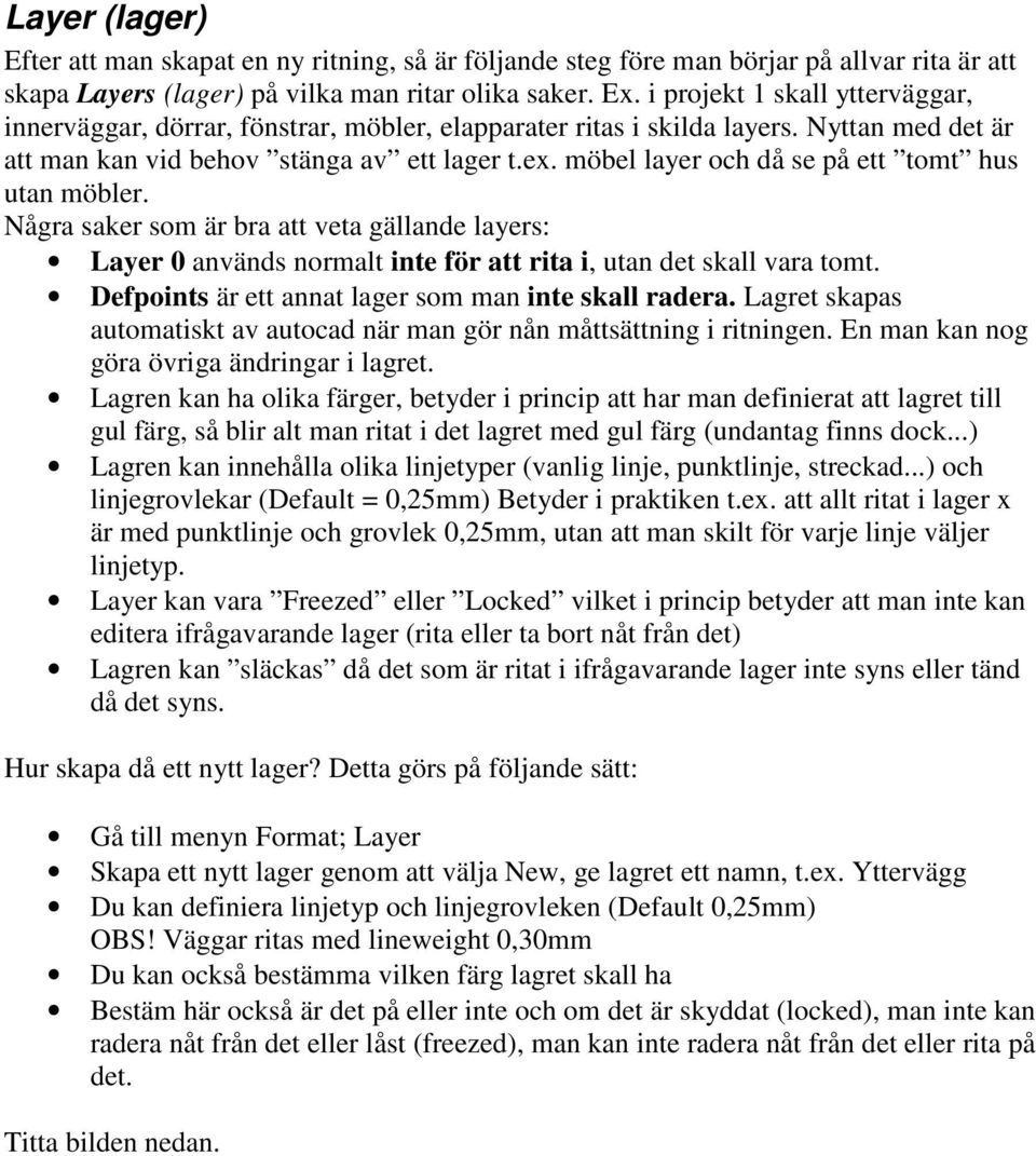 möbel layer och då se på ett tomt hus utan möbler. Några saker som är bra att veta gällande layers: Layer 0 används normalt inte för att rita i, utan det skall vara tomt.