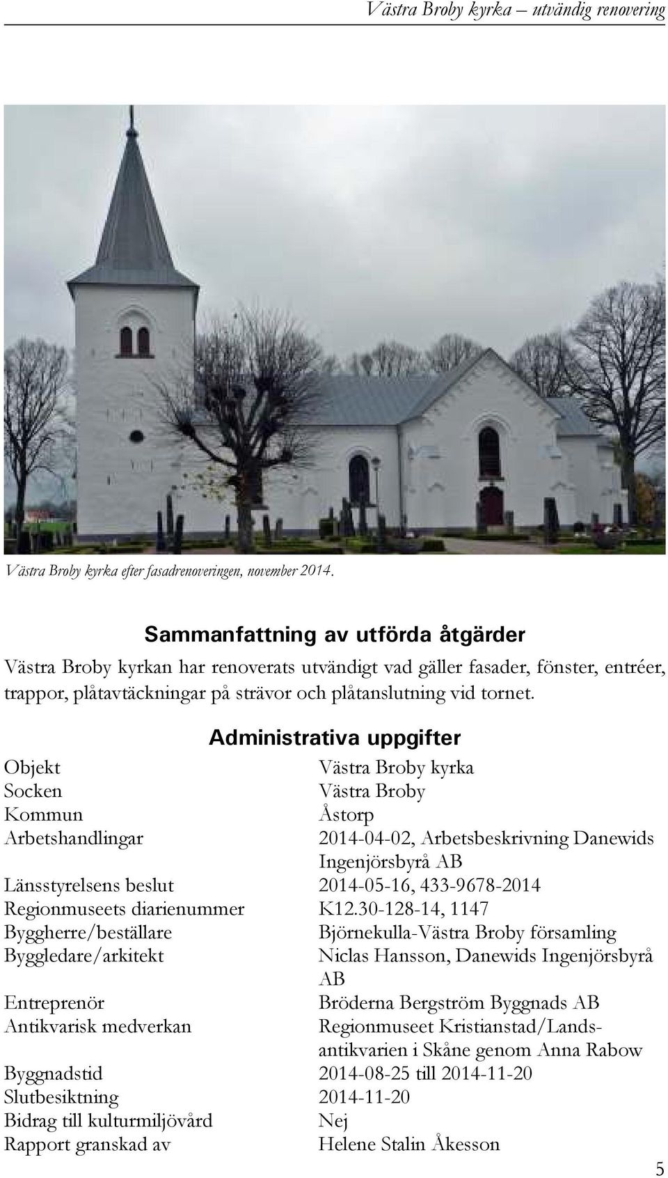 Administrativa uppgifter Objekt Västra Broby kyrka Socken Västra Broby Kommun Åstorp Arbetshandlingar 2014-04-02, Arbetsbeskrivning Danewids Ingenjörsbyrå AB Länsstyrelsens beslut 2014-05-16,