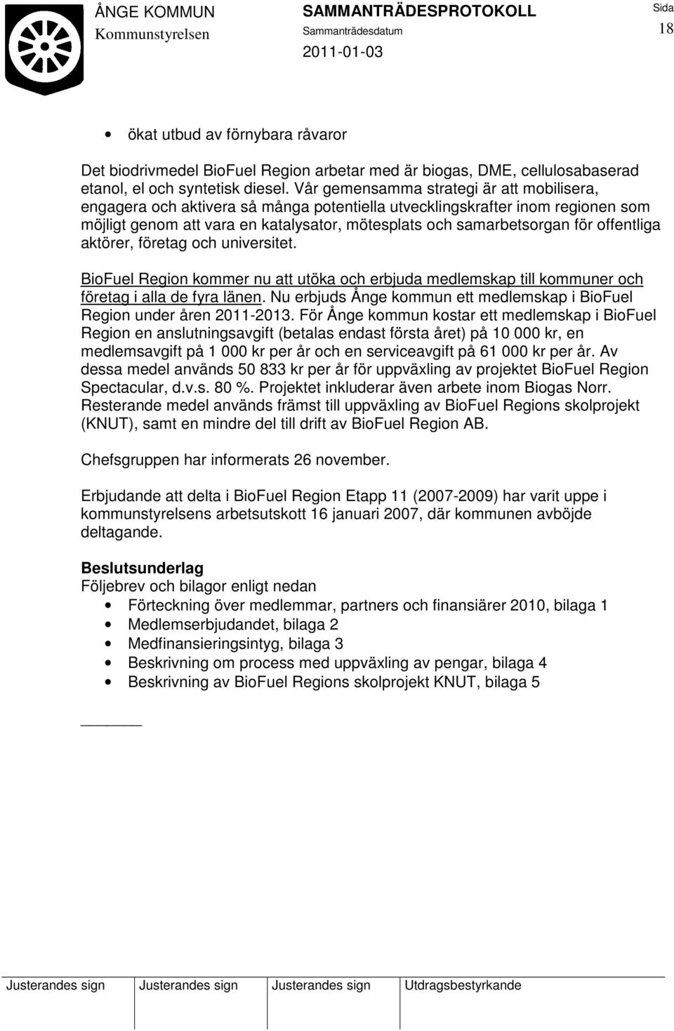 offentliga aktörer, företag och universitet. BioFuel Region kommer nu att utöka och erbjuda medlemskap till kommuner och företag i alla de fyra länen.