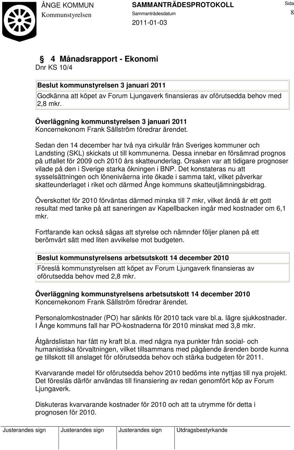 Sedan den 14 december har två nya cirkulär från Sveriges kommuner och Landsting (SKL) skickats ut till kommunerna. Dessa innebar en försämrad prognos på utfallet för 2009 och 2010 års skatteunderlag.
