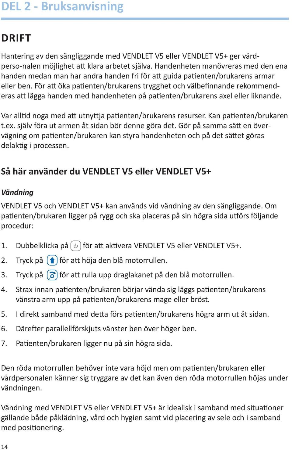 För att öka patienten/brukarens trygghet och välbefinnande rekommenderas att lägga handen med handenheten på patienten/brukarens axel eller liknande.