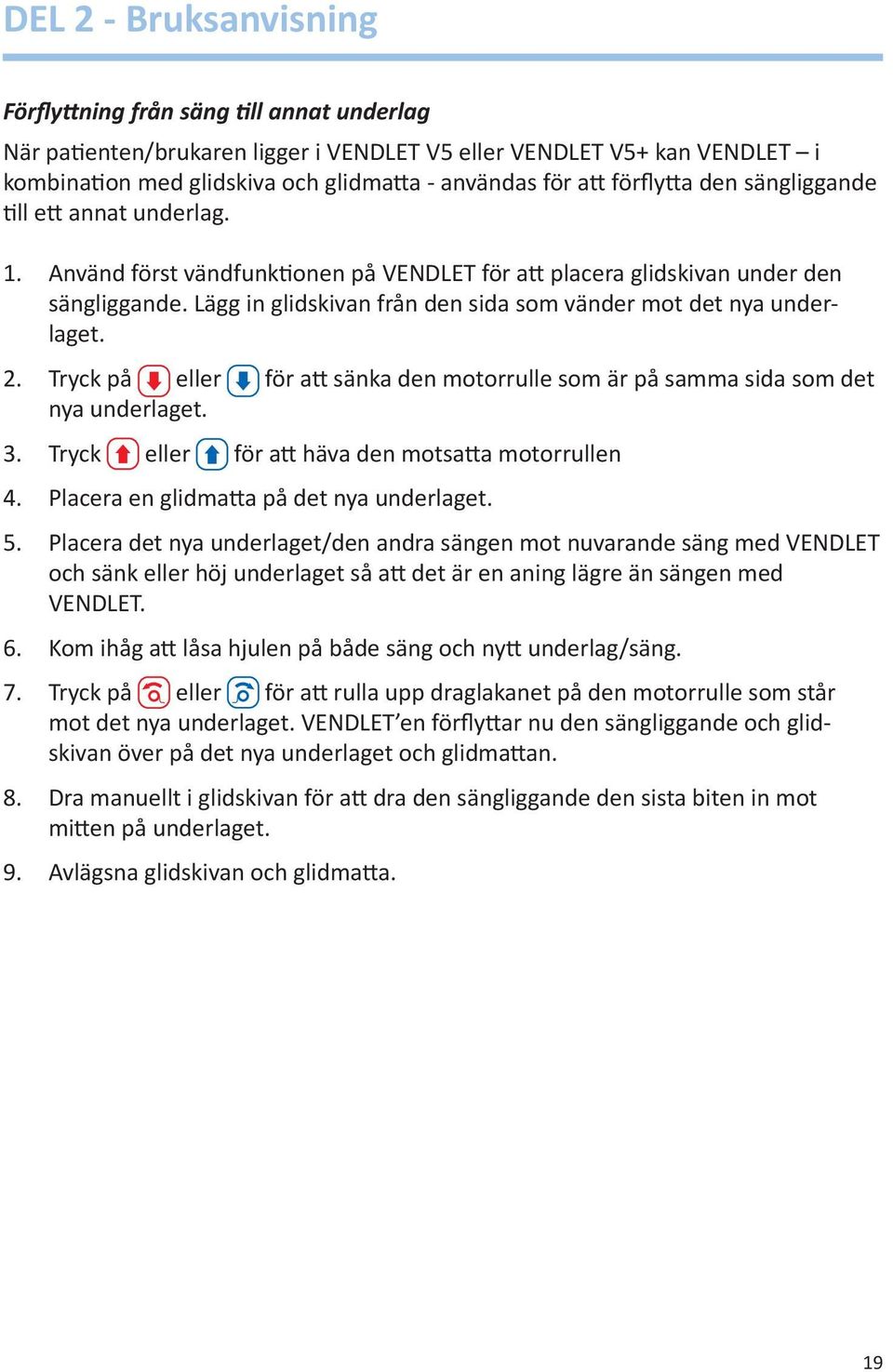 Lägg in glidskivan från den sida som vänder mot det nya underlaget. 2. Tryck på eller för att sänka den motorrulle som är på samma sida som det nya underlaget. 3.