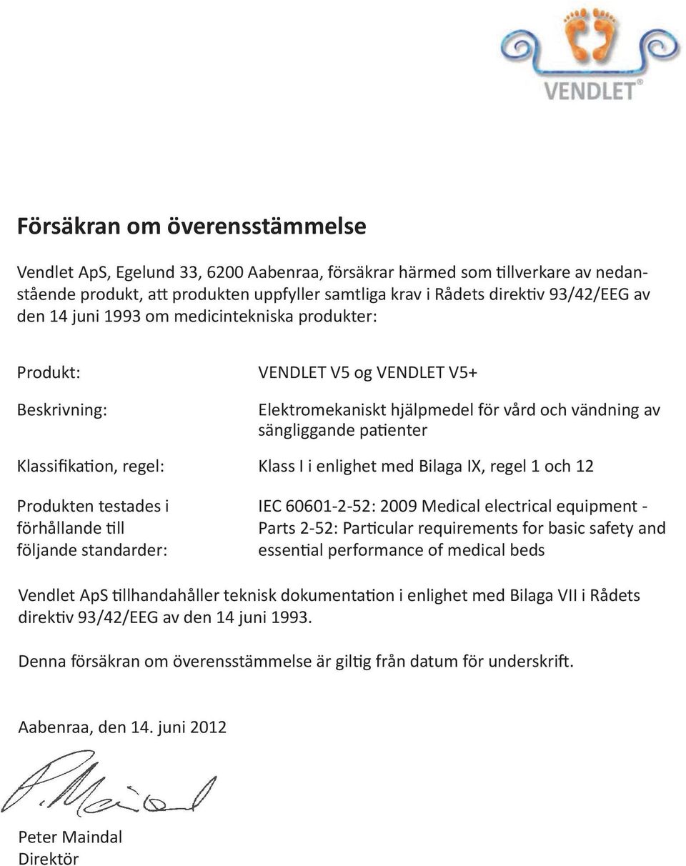 I i enlighet med Bilaga IX, regel 1 och 12 Produkten testades i förhållande till följande standarder: IEC 60601-2-52: 2009 Medical electrical equipment - Parts 2-52: Particular requirements for basic