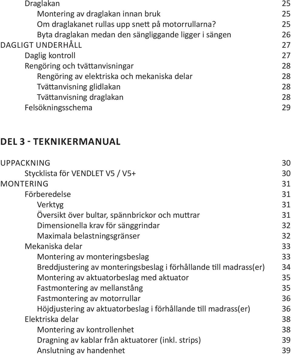 glidlakan 28 Tvättanvisning draglakan 28 Felsökningsschema 29 DEL 3 - TEKNIKERMANUAL UPPACKNING 30 Stycklista för VENDLET V5 / V5+ 30 MONTERING 31 Förberedelse 31 Verktyg 31 Översikt över bultar,