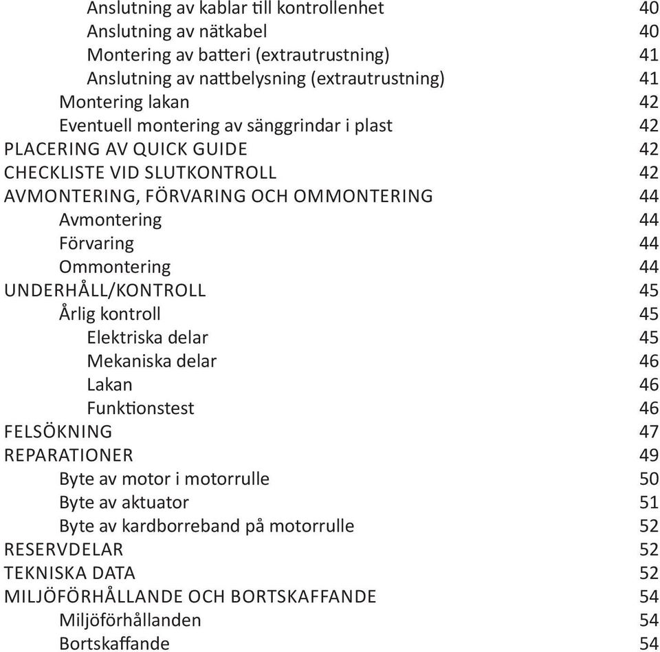 Förvaring 44 Ommontering 44 UNDERHÅLL/KONTROLL 45 Årlig kontroll 45 Elektriska delar 45 Mekaniska delar 46 Lakan 46 Funktionstest 46 FELSÖKNING 47 REPARATIONER 49 Byte av